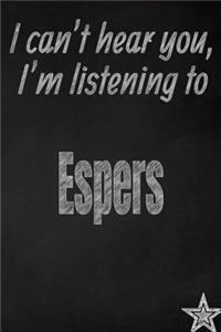 I Can't Hear You, I'm Listening to Espers Creative Writing Lined Journal