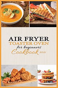 Air Fryer -Toaster Oven for Beginners - Cookbook 2021
