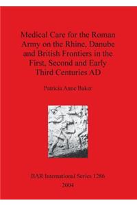 Medical Care for the Roman Army on the Rhine, Danube and British Frontiers in the First, Second and Early Third Centuries AD