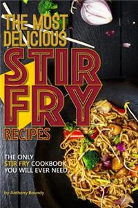 The Most Delicious Stir Fry Recipes: The Only Stir Fry Cookbook You Will Ever Need