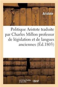 Politique d'Aristote Traduite Du Grec Avec Des Notes Et Des Éclaircissemens Par Charles Million: Professur de Législation Et de Langues Anciennes À l'Ecole Centrale Du Panthéon À Paris