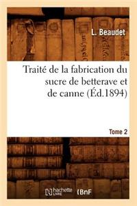 Traité de la Fabrication Du Sucre de Betterave Et de Canne. Tome 2 (Éd.1894)