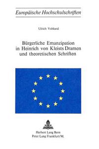 Buergerliche Emanzipation in Heinrich Von Kleists Dramen Und Theoretischen Schriften