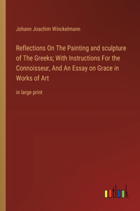 Reflections On The Painting and sculpture of The Greeks; With Instructions For the Connoisseur, And An Essay on Grace in Works of Art
