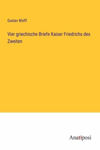 Vier griechische Briefe Kaiser Friedrichs des Zweiten