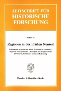 Regionen in Der Fruhen Neuzeit: Reichskreise Im Deutschen Raum, Provinzen in Frankreich, Regionen Unter Polnischer Oberhoheit: Ein Vergleich Ihrer Strukturen, Funktionen Und Ihrer 