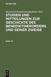 Studien Und Mitteilungen Zur Geschichte Des Benediktinerordens Und Seiner Zweige. Band 43