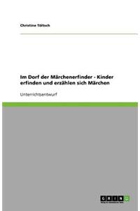 Im Dorf der Märchenerfinder. Kinder erfinden und erzählen sich Märchen