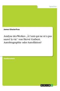 Analyse des Werkes, À l'ami qui ne m'a pas sauvé la vie" von Hervé Guibert. Autobiographie oder Autofiktion?