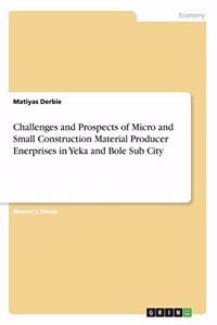 Challenges and Prospects of Micro and Small Construction Material Producer Enerprises in Yeka and Bole Sub City