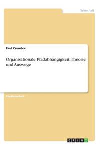 Organisationale Pfadabhängigkeit. Theorie und Auswege