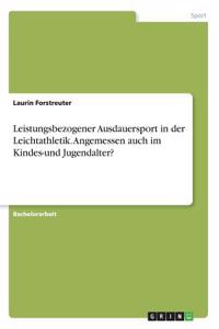 Leistungsbezogener Ausdauersport in der Leichtathletik. Angemessen auch im Kindes-und Jugendalter?