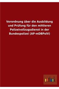 Verordnung über die Ausbildung und Prüfung für den mittleren Polizeivollzugsdienst in der Bundespolizei (AP-mDBPolV)