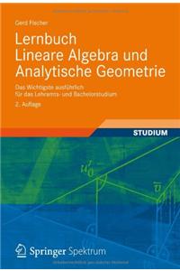 Lernbuch Lineare Algebra Und Analytische Geometrie: Das Wichtigste Ausfuhrlich Fur Das Lehramts- Und Bachelorstudium