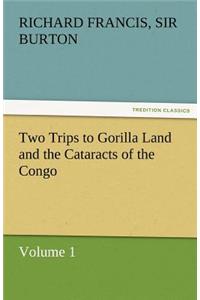 Two Trips to Gorilla Land and the Cataracts of the Congo Volume 1