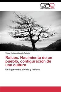 Raíces. Nacimiento de un pueblo, configuración de una cultura