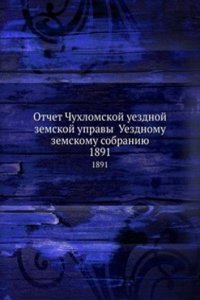 Otchet Chuhlomskoj uezdnoj zemskoj upravy Uezdnomu zemskomu sobraniyu