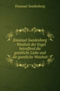 Emanuel Swedenborg - Weisheit der Engel betreffend die goettliche Liebe und die goettliche Weisheit