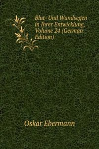 Blut- Und Wundsegen in Ihrer Entwicklung, Volume 24 (German Edition)