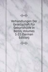 Verhandlungen Der Gesellschaft Fur Geburtshulfe in Berlin, Volumes 1-22 (German Edition)