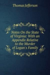 Notes On the State of Virginia: With an Appendix Relative to the Murder of Logan's Family
