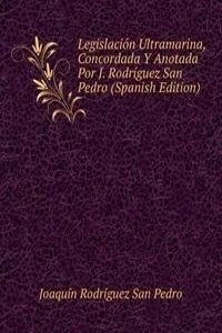 Legislacion Ultramarina, Concordada Y Anotada Por J. Rodriguez San Pedro (Spanish Edition)