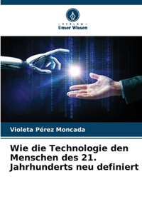 Wie die Technologie den Menschen des 21. Jahrhunderts neu definiert