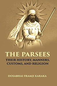 Parsees: Their History, Manners, Customs and Religion