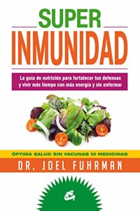 Superinmunidad: La guia de nutricion para fortalecer tus defensas y vivir mas tiempo con mas energia y sin enfermar.