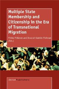 Multiple State Membership and Citizenship in the Era of Transnational Migration