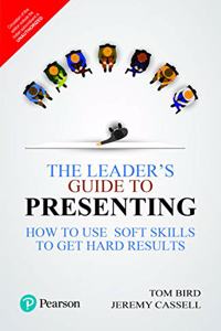 The Leader's Guide to Presenting: How to Use Soft Skills to Get Hard Results