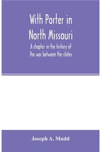 With Porter in North Missouri; a chapter in the history of the war between the states