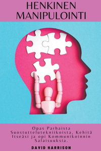 Henkinen Manipulointi Opas Parhaista Suostuttelutekniikoista, Kehitä Itseäsi ja opi Kommunikoinnin Salaisuuksia.