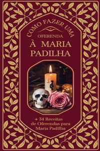 Como Fazer uma Oferenda à Maria Padilha + 34 Receitas de Oferendas para Maria Padilha