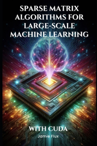 Sparse Matrix Algorithms for Large-Scale Machine Learning With CUDA