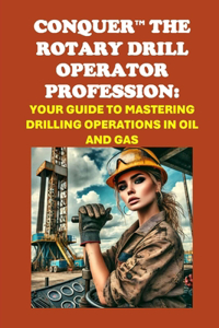 Conquer the Rotary Drill Operator Profession