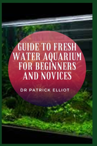 Guide to Fresh Water Aquarium For Beginners And Novices