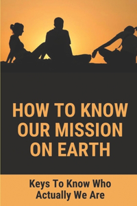 How To Know Our Mission On Earth