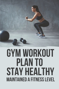 Gym Workout Plan To Stay Healthy
