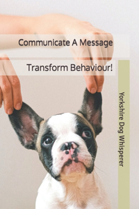 Communicate A Message - Transform Behaviour!