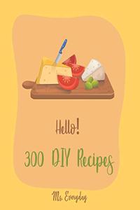 Hello! 300 DIY Recipes