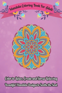 Mandala Coloring Book For Adult Color to Relax, Create and Stress Relieving, Beautiful Mandala Designs to Soothe the Soul