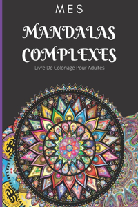 Mes Mandalas Complexes: Livre De Coloriage Pour Adultes: créativité, une détente zen et anti stress pour adultes 50 dessins mandalas à colorier