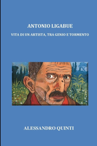 Antonio Ligabue - Vita di un artista, tra genio e tormento