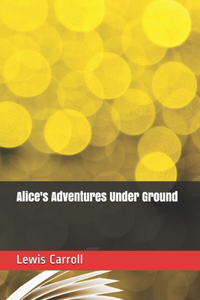 Alice's Adventures Under Ground