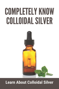 Completely Know Colloidal Silver