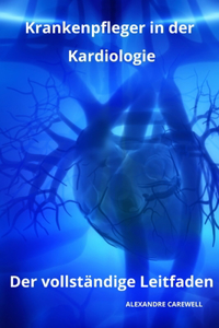 Krankenpfleger in der Kardiologie Der vollständige Leitfaden