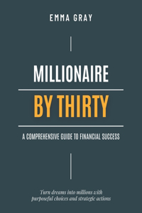 Millionaire By Thirty: A Comprehensive Guide to Financial Success