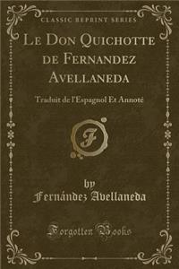Le Don Quichotte de Fernandez Avellaneda: Traduit de l'Espagnol Et AnnotÃ© (Classic Reprint)
