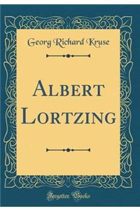 Albert Lortzing (Classic Reprint)